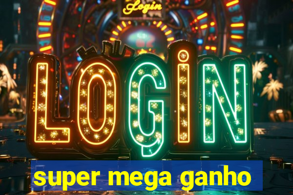 super mega ganho