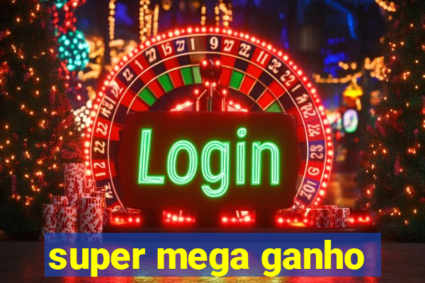 super mega ganho