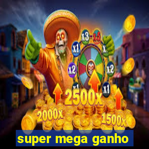 super mega ganho