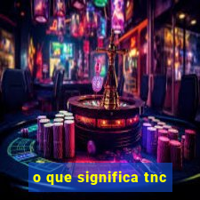 o que significa tnc