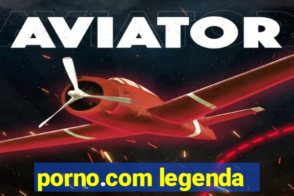 porno.com legenda