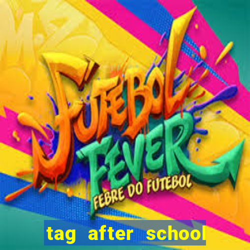 tag after school apk download