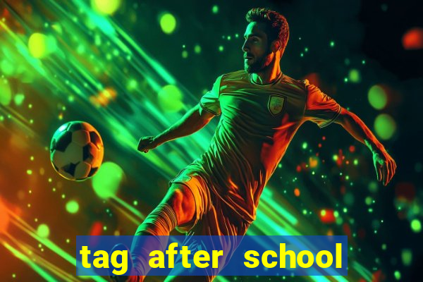 tag after school apk download