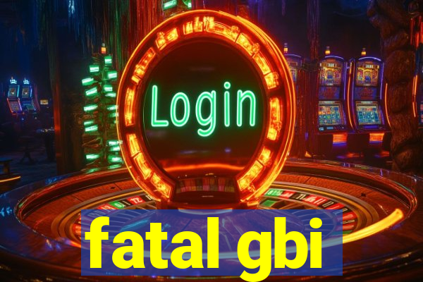 fatal gbi