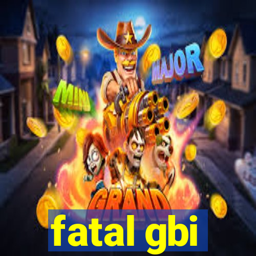fatal gbi