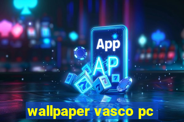 wallpaper vasco pc