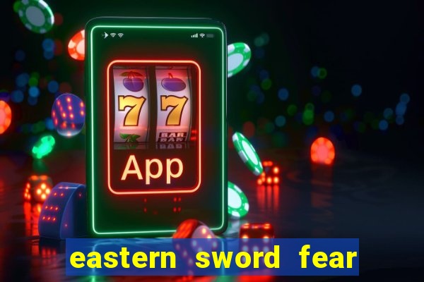 eastern sword fear and hunger