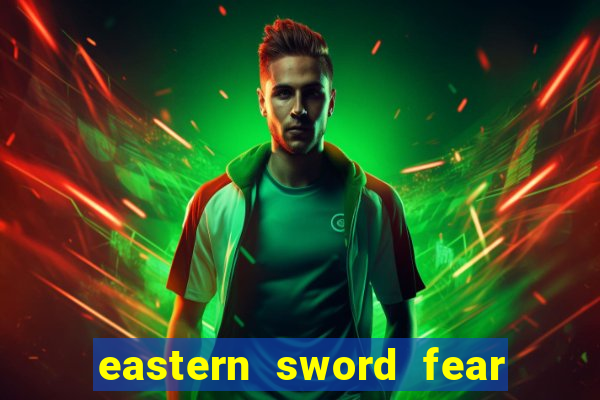 eastern sword fear and hunger