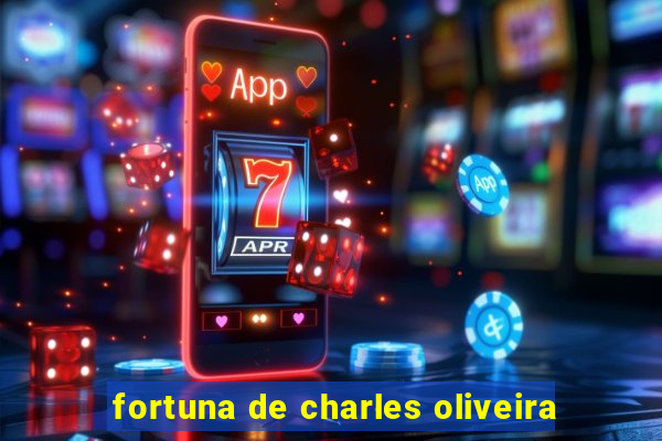 fortuna de charles oliveira