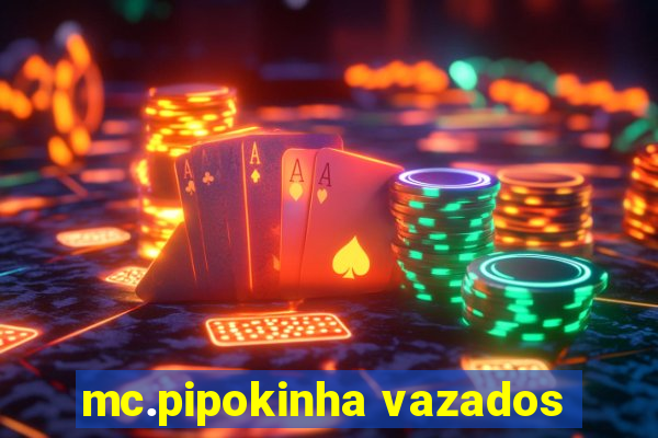 mc.pipokinha vazados