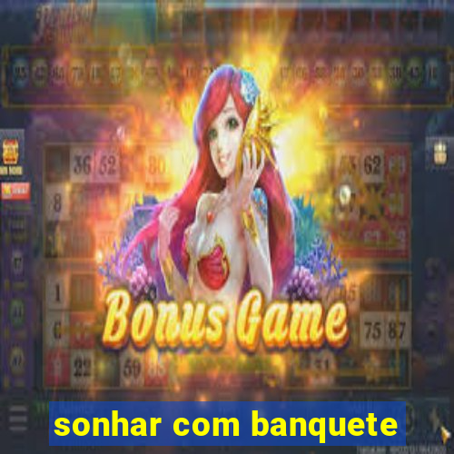 sonhar com banquete