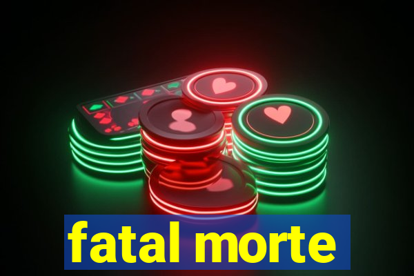 fatal morte