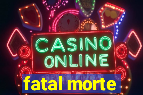 fatal morte