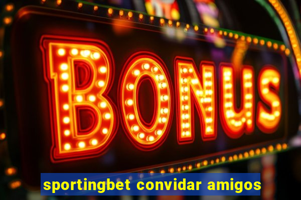 sportingbet convidar amigos