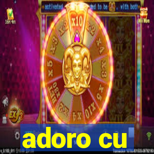 adoro cu