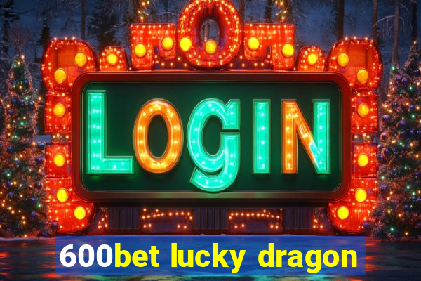 600bet lucky dragon