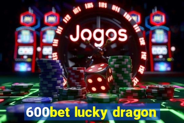 600bet lucky dragon