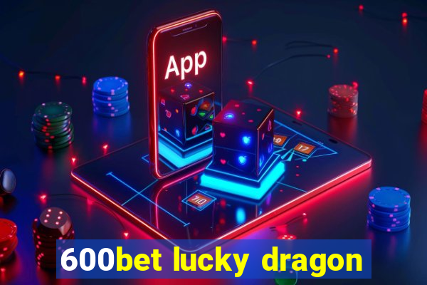 600bet lucky dragon