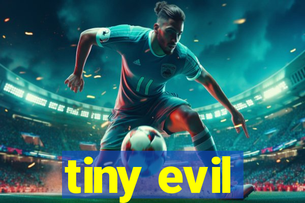 tiny evil