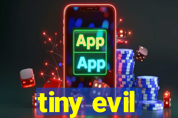 tiny evil