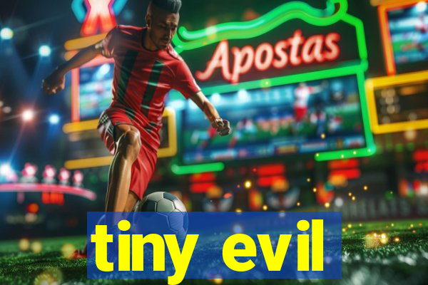 tiny evil
