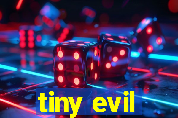 tiny evil