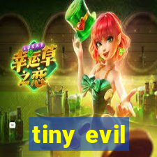 tiny evil
