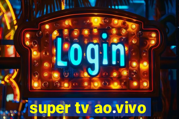 super tv ao.vivo