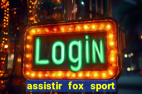 assistir fox sport futebol tv