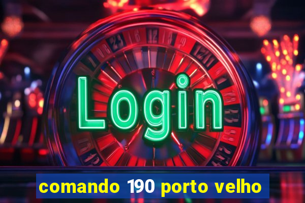 comando 190 porto velho