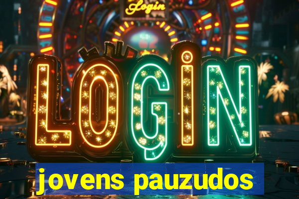 jovens pauzudos
