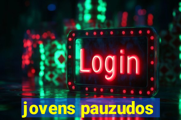 jovens pauzudos