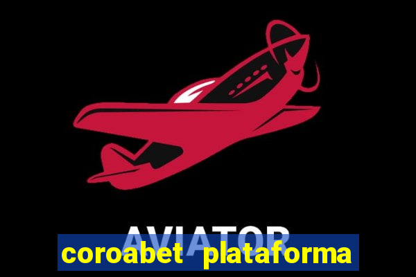 coroabet plataforma de jogos