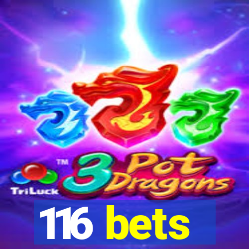 116 bets