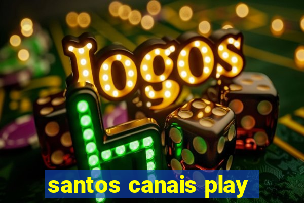 santos canais play