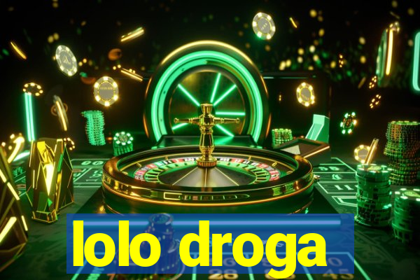 lolo droga