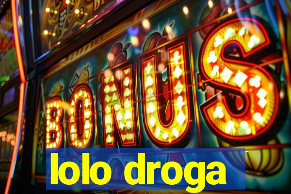 lolo droga