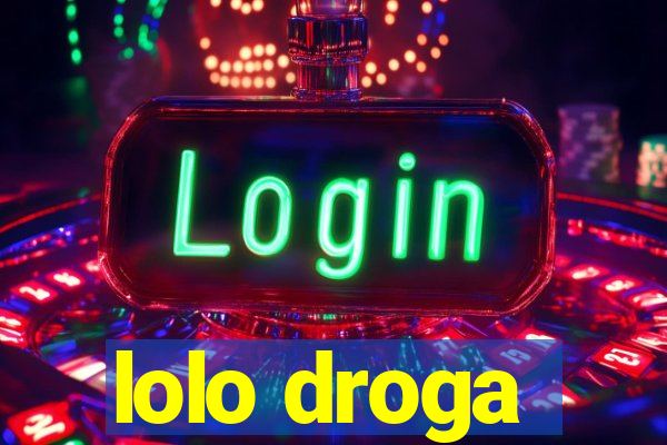 lolo droga