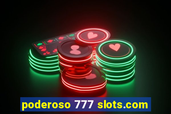 poderoso 777 slots.com