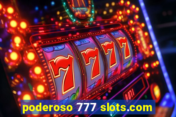 poderoso 777 slots.com