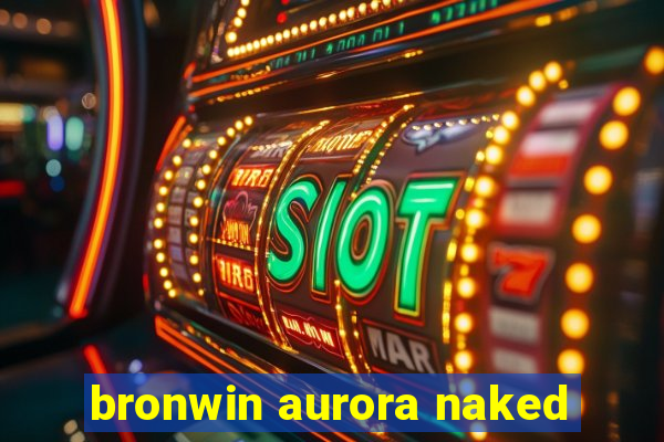 bronwin aurora naked