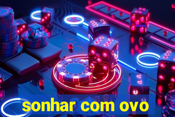 sonhar com ovo