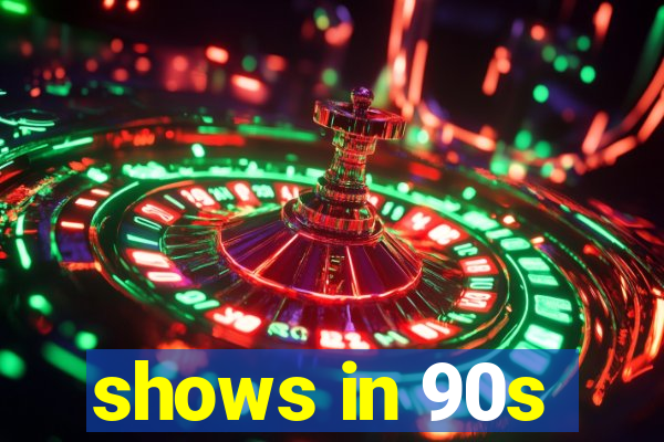 shows in 90s