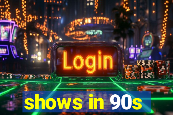 shows in 90s