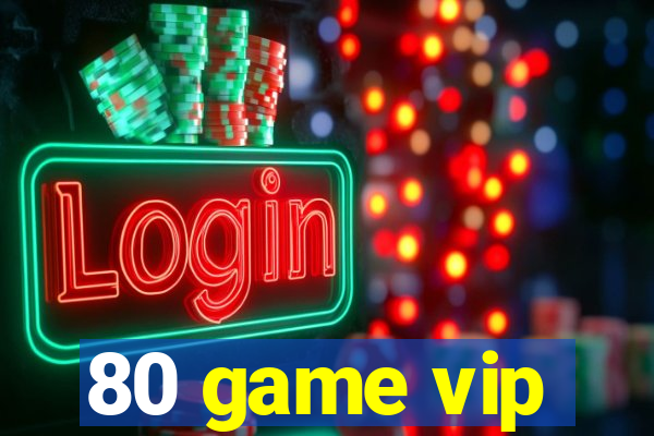 80 game vip