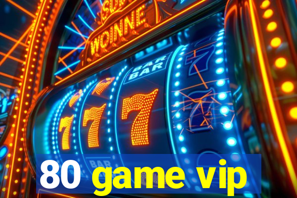 80 game vip