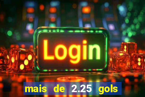 mais de 2.25 gols o que significa