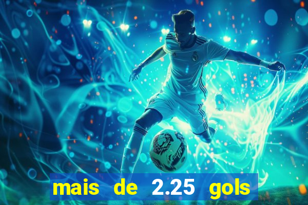 mais de 2.25 gols o que significa