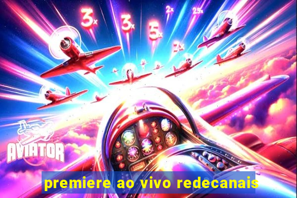 premiere ao vivo redecanais