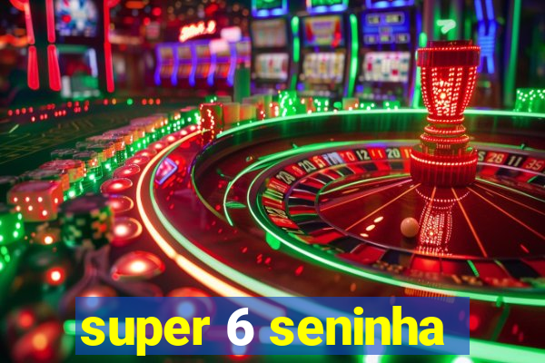 super 6 seninha
